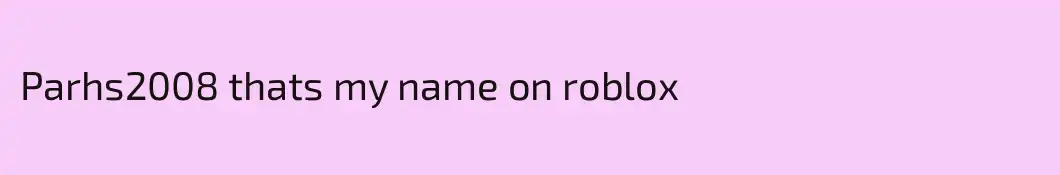 Parhs2008 thats my name on roblox